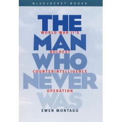 Man Who Never Was: World War II's Boldest Counterintelligence Operation (Bluejacket Books)
