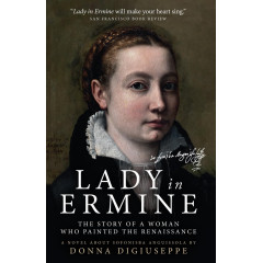 Lady in Ermine — The Story of a Woman Who Painted The Renaissance: A Biographical Novel of Sofonisba Anguissola