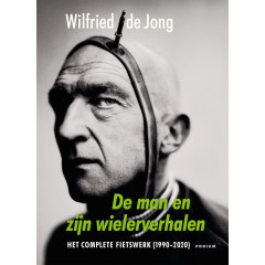 De man en zijn wielerverhalen: Het complete fietswerk (1990-2020)