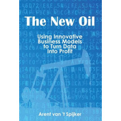 The New Oil: Using Innovative Business Models to turn Data Into Profit
