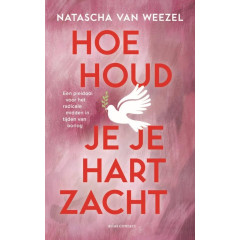 Hoe houd je je hart zacht: een pleidooi voor het radicale midden in tijden van oorlog