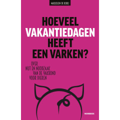 Hoeveel vakantiedagen heeft een varken?: Over nut en noodzaak van de Vakbond voor Dieren