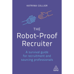 The Robot-Proof Recruiter: A Survival Guide for Recruitment and Sourcing Professionals