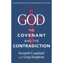 God, The Covenant and the Contradiction: Accessing God's Promises of Healing, Peace and Provision