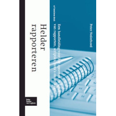 Helder rapporteren: een handleiding voor het opzetten en schrijven van rapporten, scripties, nota's en artikelen