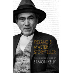 Ireland's Master Storyteller: The Collected Stories of Eamon Kelly