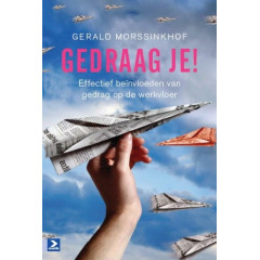 Gedraag je!: Effectief beïnvloeden van gedrag op de werkvloer: effectief beinvloeden van gedrag op de werkvloer (Dutch Edition)