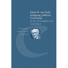 Johan W. van Hulst pedagoog, politicus, verzetsman: in de voetstappen van Coornhert