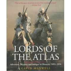 Lords of the Atlas: The Rise and Fall of the House of Glaoua, 1893-1956