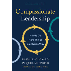 Compassionate Leadership: How to Do Hard Things in a Human Way