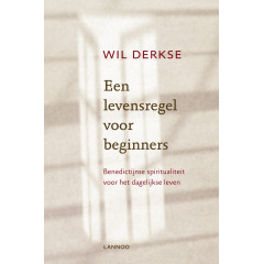 Een levensregel voor beginners: Benedictijnse spiritualiteit voor het dagelijkse leven