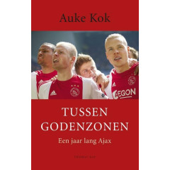 Tussen Godenzonen: een jaar lang Ajax (Dutch Edition)