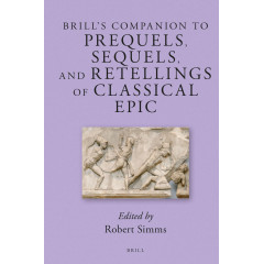 Brill's Companion to Prequels, Sequels, and Retellings of Classical Epic (Brill's Companions to Classical Reception, 15)