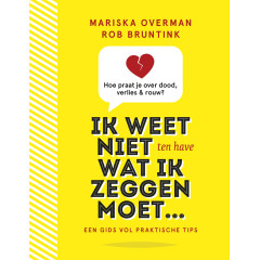 Ik weet niet wat ik zeggen moet: Hoe praat je over dood, verlies en rouw