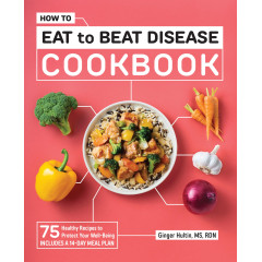 How to Eat to Beat Disease Cookbook: 75 Healthy Recipes to Protect Your Well-Being