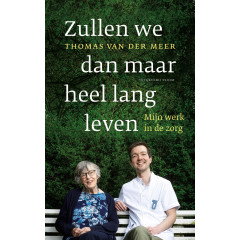 Zullen we dan maar heel lang leven: Mijn werk in de zorg