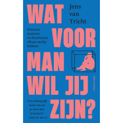 Wat voor man wil jij zijn?: waarom mannen en feminisme elkaar nodig hebben