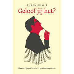 Geloof jij het?: waarachtige journalistiek in tijden van nepnieuws