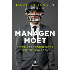 Managen moet: beter presteren door slim te managen