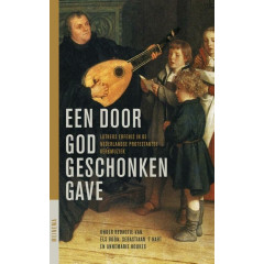 Een door God geschonken gave: Luthers erfenis in de Ned. Prot. Kerkmuziek: Luthers erfenis in de Nederlandse protestantse kerkmuziek (Jaarboek voor de ... Protestantisme na 1800 (25)) (Dutch Edition)