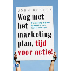 Weg met het marketingplan, tijd voor actie!: praktische marktbewerking voor iedere manager