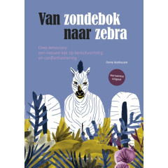 Van zondebok naar zebra: deep democracy: een nieuwe kijk op besluitvorming en conflicthantering