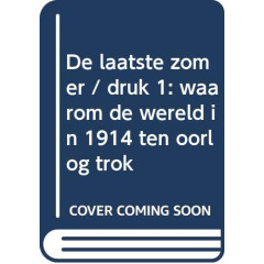 De laatste zomer: waarom de wereld in 1914 ten oorlog trok