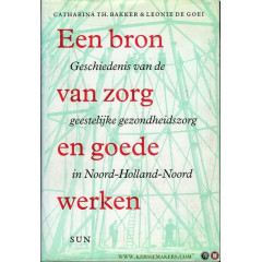 Een bron van zorg en goede werken: geschiedenis van de geestelijke gezondheidszorg in Noord-Holland-Noord