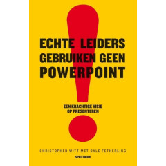 Echte leiders gebruiken geen powerpoint: een krachtige visie op presenteren