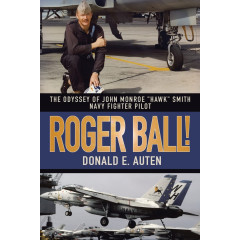 ROGER BALL!: THE ODYSSEY OF JOHN MONROE "HAWK" SMITH NAVY FIGHTER PILOT