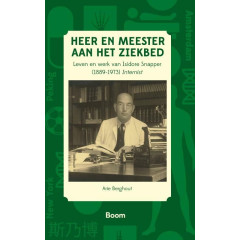 Heer en meester aan het ziekbed: leven en werk van Isidore Snapper (1889-1973) Internist: Isidore Snapper (1889-1973) : Amsterdam-Peking-New York