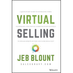 Virtual Selling: A Quick-Start Guide to Leveraging Video, Technology, and Virtual Communication Channels to Engage Remote Buyers and Close Deals Fast (Jeb Blount)