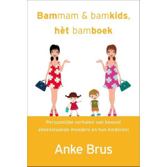 Bammam & bamkids, het bamboek: persoonlijke verhalen van bewust alleenstaande moeders en hun kinderen!