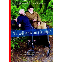 Ik wil de kluts kwijt: Grietje en Gerard : 60 jaar huwelijk, 13 jaar mantelzorg