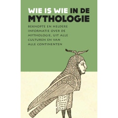Wie is wie in de mythologie: beknopte en heldere informatie over de mythologie, uit alle culturen en van alle continenten