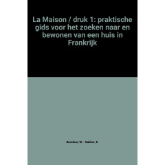 La Maison / druk 1: praktische gids voor het zoeken naar en bewonen van een huis in Frankrijk