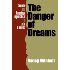 The Danger of Dreams: German and American Imperialism in Latin America