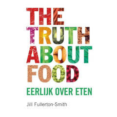 The Truth About Food: What You Eat Can Change Your Life