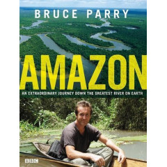 Amazon: An Extraordinary Journey Down The Greatest River On Earth