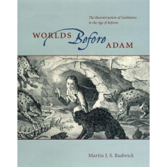 Worlds Before Adam: The Reconstruction of Geohistory in the Age of Reform