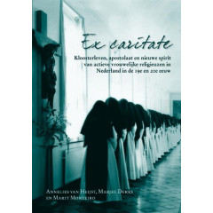 Ex caritate: kloosterleven, apostolaat en liefdewerken van actieve vrouwelijke religieuzen in Nederland in de 19e en 20e eeuw