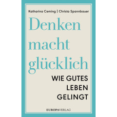 Denken macht glücklich: Wie gutes Leben gelingt
