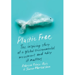 Plastic Free: The Inspiring Story of a Global Environmental Movement and Why It Matters