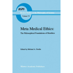 Meta Medical Ethics: The Philosophical Foundations of Bioethics (Boston Studies in the Philosophy and History of Science, 171)