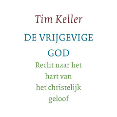 De vrijgevige God: recht naar het hart van het christelijk geloof (Dutch Edition)