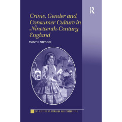 Crime, Gender and Consumer Culture in Nineteenth-Century England (The History of Retailing and Consumption)