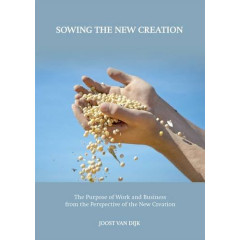 Sowing the New Creation: The Purpose of Work and Business from the Perspective of the New Creation