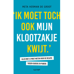 Ik moet toch ook mijn klootzakje kwijt: alles wat je moet weten over de relatie tussen ouders en pubers