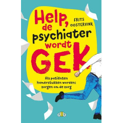 Help, de psychiater wordt gek: als patiënten hamerstukken worden : zorgen om de zorg
