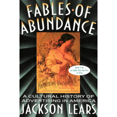 Fables Of Abundance: A Cultural History Of Advertising In America